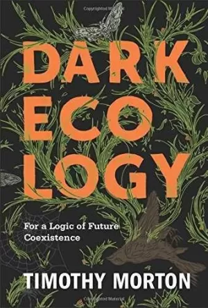 DARK ECOLOGY: FOR A LOGIC OF FUTURE COEXISTENCE