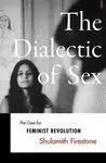 THE DIALECTIC OF SEX: THE CASE FOR FEMINIST REVOLUTION