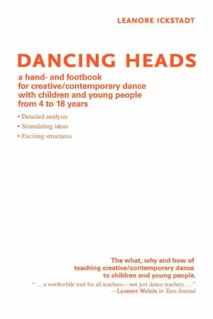 DANCING HEADS: A HAND- AND FOOTBOOK FOR CREATIVE/CONTEMPORARY DANCE WITH CHILDREN AND YOUNG PEOPLE FROM 4 TO 18 YEARS DANCING HEADS: A HAND- AND FOOTBOOK FOR CREATIVE/CONTEMPORARY DANCE WITH CHILDREN AND YOUNG PEOPLE FROM 4 TO 18 YEARS