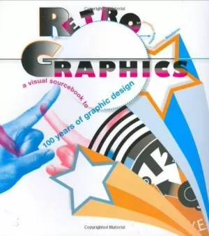 RETRO GRAPHICS: A VISUAL SOURCEBOOK TO 100 YEARS OF GRAPHIC DESIGN