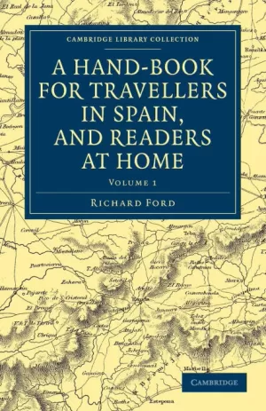 A HAND-BOOK FOR TRAVELLERS IN SPAIN, AND READERS AT HOME - VOLUME 1