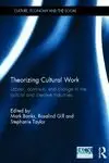 THEORIZING CULTURAL WORK: LABOUR, CONTINUITY AND CHANGE IN THE CULTURAL AND CREATIVE INDUSTRIES