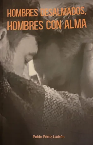 HOMBRES DESALMADOS, HOMBRES CON ALMA HOMBRES DESALMADOS, HOMBRES CON ALMA