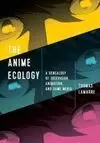 THE ANIME ECOLOGY: A GENEALOGY OF TELEVISION, ANIMATION, AND GAME MEDIA