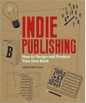 INDIE PUBLISHING. HOW TO DESIGN AND PRODUCE YOR OWN BOOK