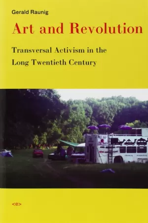 ART AND REVOLUTION & 8211; TRANSVERSAL ACTIVISM IN THE LONG TWENTIETH CENTURY