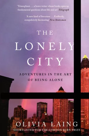 THE LONELY CITY: ADVENTURES IN THE ART OF BEING ALONE