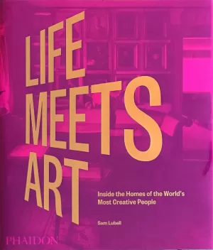 LIFE MEETS ART: INSIDE THE HOMES OF THE WORLD'S MOST CREATIVE PEOPLE LIFE MEETS ART: INSIDE THE HOMES OF THE WORLD'S MOST CREATIVE PEOPLE