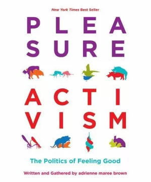 PLEASURE ACTIVISM: THE POLITICS OF FEELING GOOD PLEASURE ACTIVISM: THE POLITICS OF FEELING GOOD