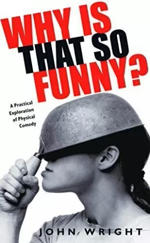 WHY IS THAT SO FUNNY: A PRACTICAL EXPLORATION OF PHYSICAL COMEDY