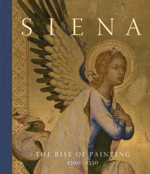 SIENA THE RISE OF PAINTING, 1300-1350 SIENA THE RISE OF PAINTING, 1300-1350