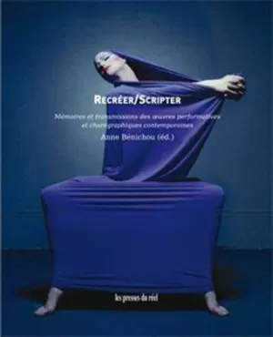 RECRÉER / SCRIPTER ? MÉMOIRES ET TRANSMISSIONS DES ?UVRES PERFORMATIVES ET CHORÉ RECRÉER / SCRIPTER ? MÉMOIRES ET TRANSMISSIONS DES ?UVRES PERFORMATIVES ET CHORÉ