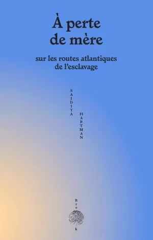 À PERTE DE MÈRE SUR LES ROUTES ATLANTIQUES DE L'ESCLAVAGE À PERTE DE MÈRE SUR LES ROUTES ATLANTIQUES DE L'ESCLAVAGE