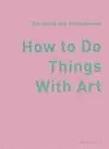 HOW TO DO THINGS WITH ART