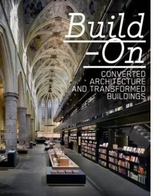 BUILD-ON. CONVERTED ARCHITECTURE AND TRANSFORMED BUILDINGS
