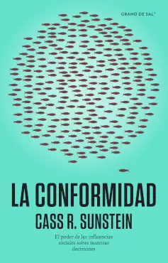 CONFORMIDAD, LA. EL PODER DE LAS INFLUENCIAS SOCIALES SOBRE NUESTRAS DECISIONES CONFORMIDAD, LA. EL PODER DE LAS INFLUENCIAS SOCIALES SOBRE NUESTRAS DECISIONES