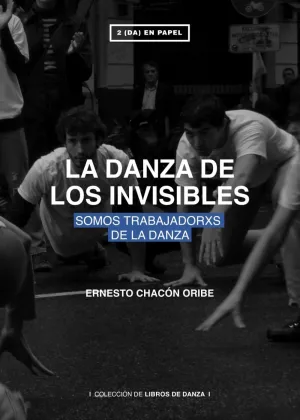 LA DANZA DE LOS INVISIBLES: SOMOS TRABAJADORXS DE LA DANZA LA DANZA DE LOS INVISIBLES: SOMOS TRABAJADORXS DE LA DANZA