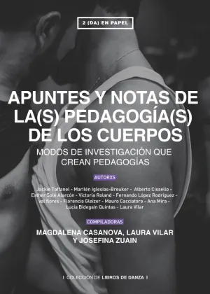 APUNTES Y NOTAS DE LA(S) PEDAGOGÍA(S) DE LOS CUERPOS: MODOS DE INVESTIGACIÓN QUE CREAN PEDAGOGÍAS APUNTES Y NOTAS DE LA(S) PEDAGOGÍA(S) DE LOS CUERPOS: MODOS DE INVESTIGACIÓN QUE CREAN PEDAGOGÍAS