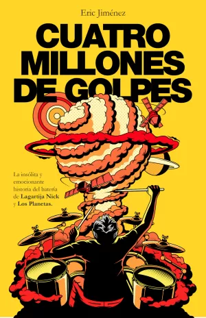 CUATRO MILLONES DE GOLPES - LA INSOLITA Y EMOCIONANTE HISTORIA DEL BATERIA DE LAGARTIJA NICK Y LOS PLANETAS