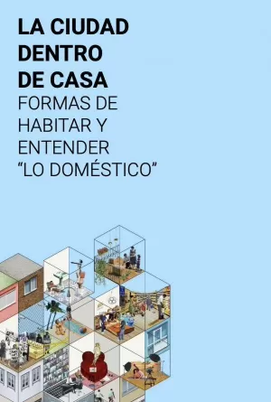 LA CIUDAD DENTRO DE CASA: FORMAS DE HABITAR Y ENTENDER LA CIUDAD DENTRO DE CASA: FORMAS DE HABITAR Y ENTENDER