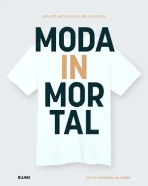 MODA INMORTAL / BREVE ANTOLOGÍA DE LA MODA MODA INMORTAL / BREVE ANTOLOGÍA DE LA MODA