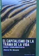 EL CAPITALISMO EN LA TRAMA DE LA VIDA: ECOLOGÍA Y ACUMULACIÓN DE CAPITAL EL CAPITALISMO EN LA TRAMA DE LA VIDA: ECOLOGÍA Y ACUMULACIÓN DE CAPITAL