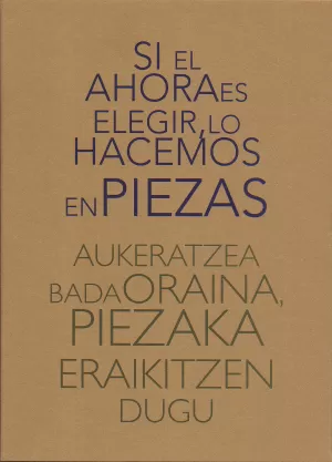 SI EL AHORA ES ELEGIR, LO HACEMOS EN PIEZAS AUKERATZEA BADA ORAINA, PIEZAKA ERAI SI EL AHORA ES ELEGIR, LO HACEMOS EN PIEZAS AUKERATZEA BADA ORAINA, PIEZAKA ERAI