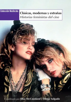 CLÁSICAS, MODERNAS Y EXTRAÑAS: HISTORIAS FEMINISTAS DEL CINE CLÁSICAS, MODERNAS Y EXTRAÑAS: HISTORIAS FEMINISTAS DEL CINE