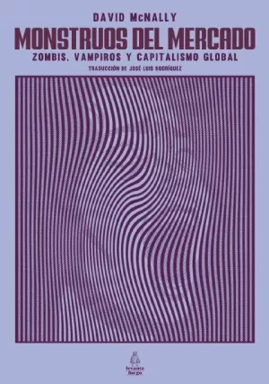 MONSTRUOS DEL MERCADO: ZOMBIS, VAMPIROS Y CAPITALISMO GLOBAL MONSTRUOS DEL MERCADO: ZOMBIS, VAMPIROS Y CAPITALISMO GLOBAL