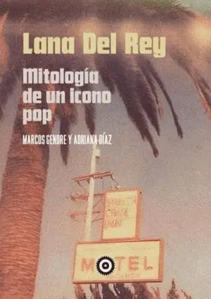 LANA DEL REY. MITOLOGIA DE UN ICONO POP LANA DEL REY. MITOLOGIA DE UN ICONO POP