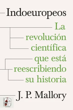 INDOEUROPEOS. LA REVOLUCIÓN CIENTÍFICA QUE ESTÁ REESCRIBIENDO SU HISTORIA INDOEUROPEOS. LA REVOLUCIÓN CIENTÍFICA QUE ESTÁ REESCRIBIENDO SU HISTORIA