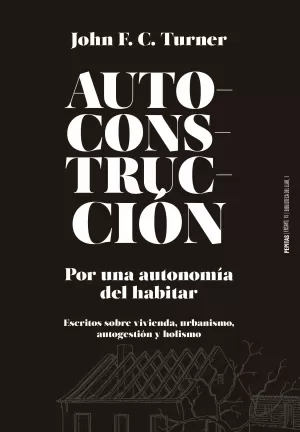 AUTOCONSTRUCCIÓN: POR UNA AUTONOMÍA DEL HABITAR. ESCRITOS SOBRE VIVIENDA, URBANISMO, ... AUTOGESTIÓN Y HOLISMO AUTOCONSTRUCCIÓN: POR UNA AUTONOMÍA DEL HABITAR. ESCRITOS SOBRE VIVIENDA, URBANISMO, ... AUTOGESTIÓN Y HOLISMO