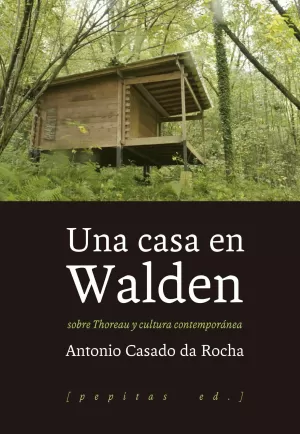 UNA CASA EN WALDEN: SOBRE THOREAU Y CULTURA CONTEMPORÁNEA UNA CASA EN WALDEN: SOBRE THOREAU Y CULTURA CONTEMPORÁNEA