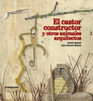 EL CASTOR CONSTRUCTOR Y OTROS ANIMALES ARQUITECTOS EL CASTOR CONSTRUCTOR Y OTROS ANIMALES ARQUITECTOS