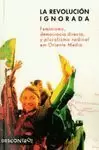 LA REVOLUCIÓN IGNORADA: LIBERACIÓN DE LA MUJER, DEMOCRACIA DIRECTA Y PLURALISMO RADICAL EN ORIENTE MEDIO LA REVOLUCIÓN IGNORADA: LIBERACIÓN DE LA MUJER, DEMOCRACIA DIRECTA Y PLURALISMO RADICAL EN ORIENTE MEDIO
