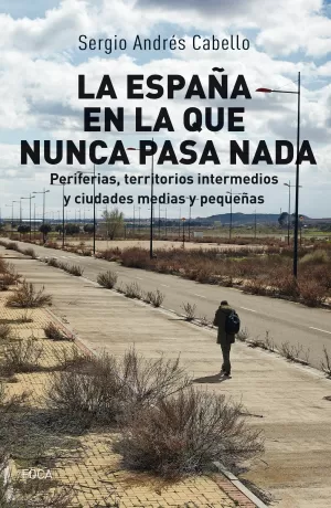 LA ESPAÑA EN LA QUE NUNCA PASA NADA: PERIFERIAS, TERRITORIOS INTERMEDIOS Y CIUDADES MEDIAS Y PEQUEÑAS LA ESPAÑA EN LA QUE NUNCA PASA NADA: PERIFERIAS, TERRITORIOS INTERMEDIOS Y CIUDADES MEDIAS Y PEQUEÑAS