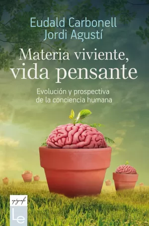 MATERIA VIVIENTE, VIDA PENSANTE: EVOLUCION Y PROSPECTIVA DE LA CONCIENCIA HUMANA MATERIA VIVIENTE, VIDA PENSANTE: EVOLUCION Y PROSPECTIVA DE LA CONCIENCIA HUMANA