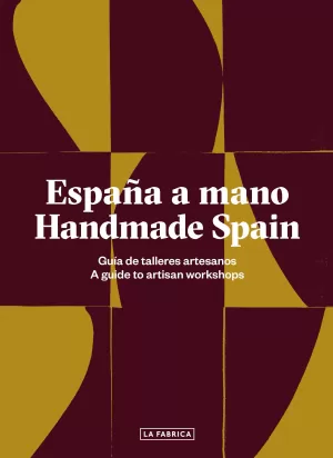 ESPAÑA A MANO : GUÍA DE TALLERES ARTESANOS = HANDMADE SPAIN : A GUIDE TO ARTISAN WORKSHOPS ESPAÑA A MANO : GUÍA DE TALLERES ARTESANOS = HANDMADE SPAIN : A GUIDE TO ARTISAN WORKSHOPS