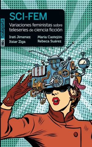 SCI-FEM: VARIACIONES FEMINISTAS SOBRE TELESERIES DE CIENCIA FICCIÓN SCI-FEM: VARIACIONES FEMINISTAS SOBRE TELESERIES DE CIENCIA FICCIÓN