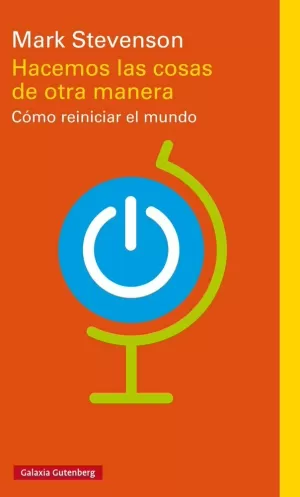 HACEMOS LAS COSAS DE OTRA MANERA: COMO REINICIAR EL MUNDO HACEMOS LAS COSAS DE OTRA MANERA: COMO REINICIAR EL MUNDO