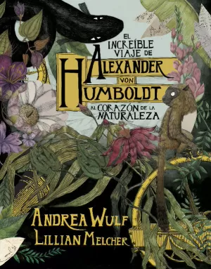EL INCREIBLE VIAJE DE ALEXANDER VON HUMBOLDT AL CORAZON DE LA NATURALEZA EL INCREIBLE VIAJE DE ALEXANDER VON HUMBOLDT AL CORAZON DE LA NATURALEZA