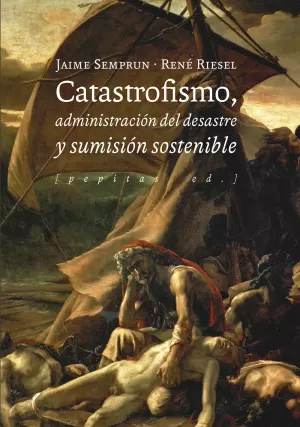 CATASTROFISMO, ADMINISTRACIÓN DEL DESASTRE Y SUMISIÓN SOSTENIBLE CATASTROFISMO, ADMINISTRACIÓN DEL DESASTRE Y SUMISIÓN SOSTENIBLE