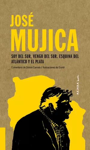 JOSÉ MUJICA: SOY DEL SUR, VENGO DEL SUR. ESQUINA DEL ATLÁNTICO Y EL PLATA JOSÉ MUJICA: SOY DEL SUR, VENGO DEL SUR. ESQUINA DEL ATLÁNTICO Y EL PLATA