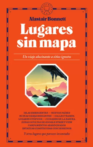 LUGARES SIN MAPA: UN VIAJE ALUCINANTE A SITIOS IGNOTOS