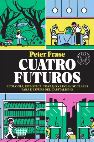 CUATRO FUTUROS: ECOLOGÍA, ROBÓTICA, TRABAJO Y LUCHA DE CLASES PARA DESPUÉS DEL CAPITALISMO