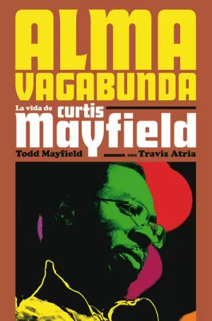 ALMA VAGABUNDA: LA VIDA DE CURTIS MAYFIELD ALMA VAGABUNDA: LA VIDA DE CURTIS MAYFIELD