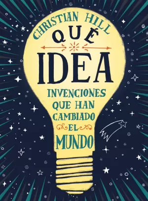 ¡QUÉ IDEA! LAS INVENCIONES QUE HAN CAMBIADO EL MUNDO ¡QUÉ IDEA! LAS INVENCIONES QUE HAN CAMBIADO EL MUNDO