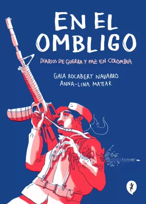 EN EL OMBLIGO DIARIOS DE GUERRA Y PAZ EN COLOMBIA EN EL OMBLIGO DIARIOS DE GUERRA Y PAZ EN COLOMBIA