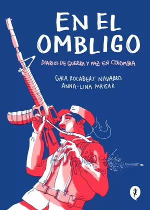 EN EL OMBLIGO DIARIOS DE GUERRA Y PAZ EN COLOMBIA