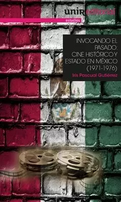 INVOCANDO EL PASADO: CINE HISTÓRICO Y ESTADO EN MÉXICO (1971-1976)